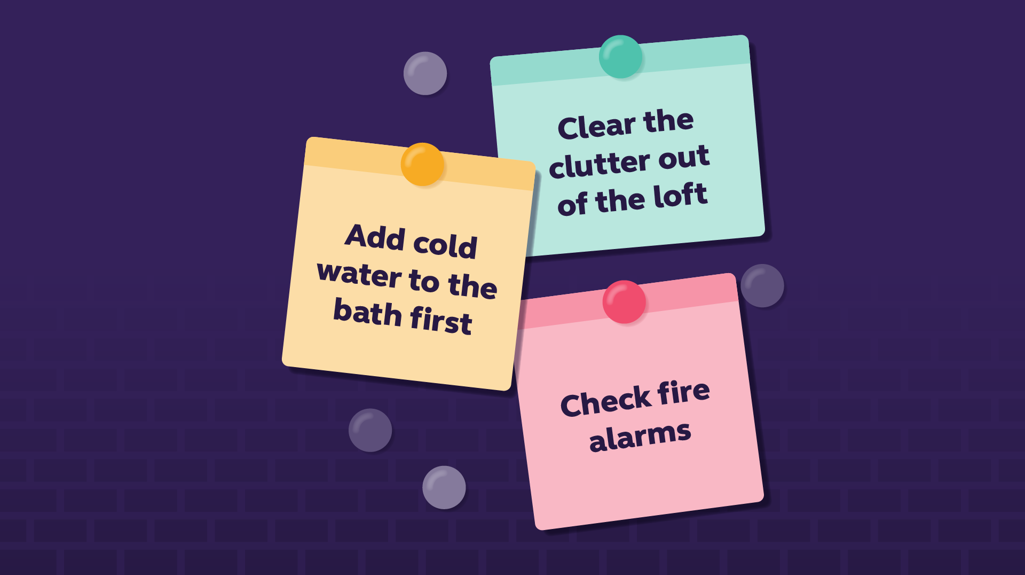 Graphic showing a to do list. Clear the clutter out of the loft, add cold water to the bath first, check fire alarms
